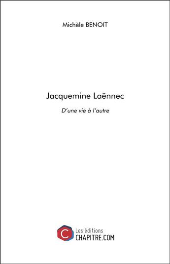 Couverture du livre « Jacquemine Laënnec ; d'une vie à l'autre » de Michele Benoit aux éditions Chapitre.com