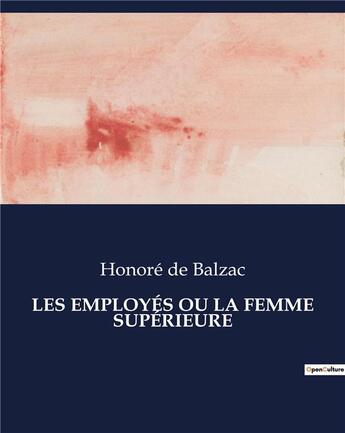 Couverture du livre « LES EMPLOYÉS OU LA FEMME SUPÉRIEURE » de Honoré De Balzac aux éditions Culturea