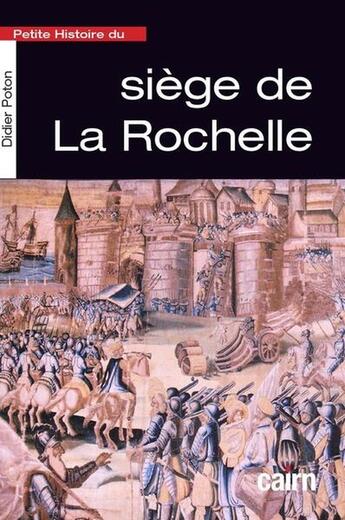 Couverture du livre « Petite histoire du siège de La Rochelle » de Didier Poton aux éditions Cairn