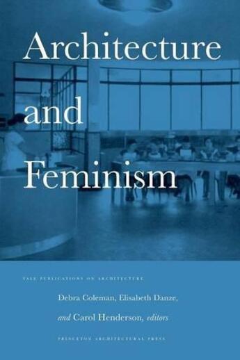 Couverture du livre « Architecture and feminism » de Debra Coleman et Elisabeth Danze et Carol Henderson aux éditions Princeton Architectural