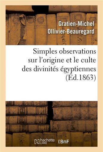 Couverture du livre « Simples observations sur l'origine et le culte des divinites egyptiennes - : a propos de la collecti » de Ollivier-Beauregard- aux éditions Hachette Bnf