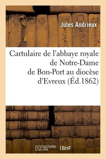 Couverture du livre « Cartulaire de l'abbaye royale de notre-dame de bon-port au diocese d'evreux (ed.1862) » de  aux éditions Hachette Bnf