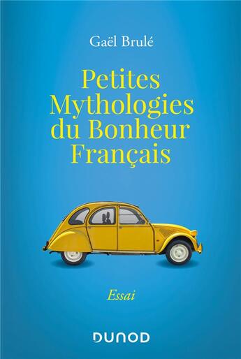 Couverture du livre « Petites mythologies du bonheur français ; ces objets du quotidien qui nous rendent heureux » de Gael Brule aux éditions Dunod