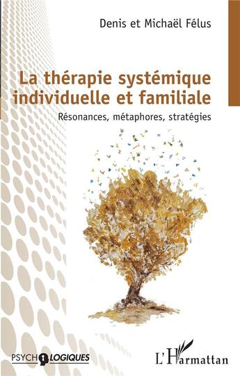 Couverture du livre « La thérapie systémique individuelle et familiale : résonances, métaphores, stratégies » de Denis Felus et Michael Felus aux éditions L'harmattan