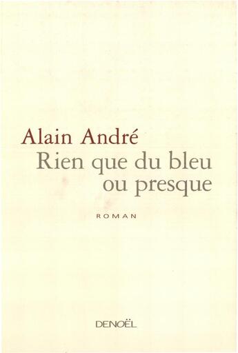 Couverture du livre « Rien que du bleu ou presque » de Alain André aux éditions Denoel