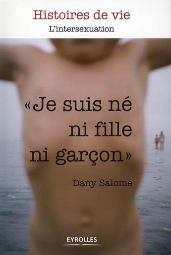 Couverture du livre « Je suis né ni fille, ni garçon ; l'intersexuation » de Dany Salome aux éditions Eyrolles