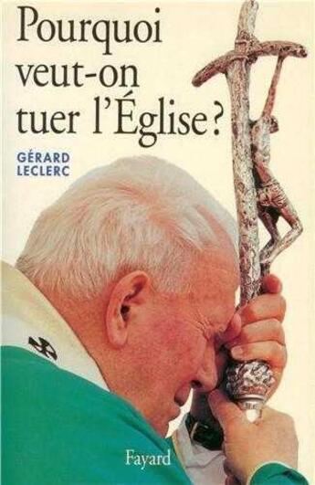 Couverture du livre « Pourquoi veut-on tuer l'eglise ? » de Gerard Leclerc aux éditions Jubile