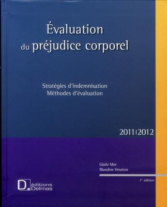 Couverture du livre « Évaluation du préjudice corporel ; stratégies d'indemnisation, méthodes d'évaluation (2011/2012) » de Gisele Mor et Blandine Heurton aux éditions Delmas