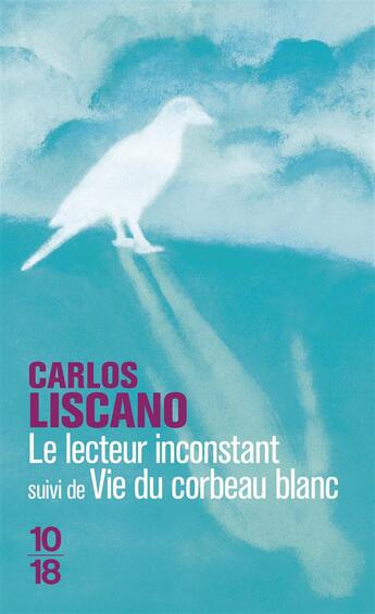 Couverture du livre « Le lecteur inconstant ; vie du corbeau blanc » de Carlos Liscano aux éditions 10/18