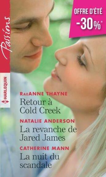 Couverture du livre « Retour à Cold Creek ; la revanche de Jared James ; la nuit du scandale » de Raeanne Thayne et Catherine Mann et Natalie Anderson aux éditions Harlequin