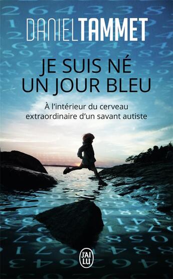 Couverture du livre « Je suis né un jour bleu ; à l'intérieur du cerveau extraordinaire d'un savant autiste » de Daniel Tammet aux éditions J'ai Lu