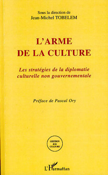 Couverture du livre « L'arme de la culture ; les stratégies de la diplomatie culturelle non gouvernementale » de Jean-Michel Tobelem aux éditions L'harmattan