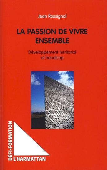 Couverture du livre « La passion de vivre ensemble ; développement territorial et handicap » de Jean Rossignol aux éditions L'harmattan