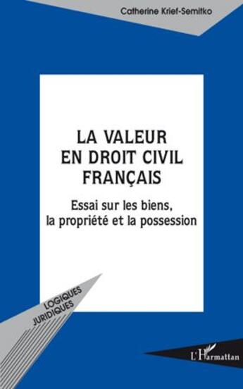 Couverture du livre « La valeur en droit civil français ; essai sur les biens, la propriété et la possession » de Catherine Krief-Semitko aux éditions L'harmattan