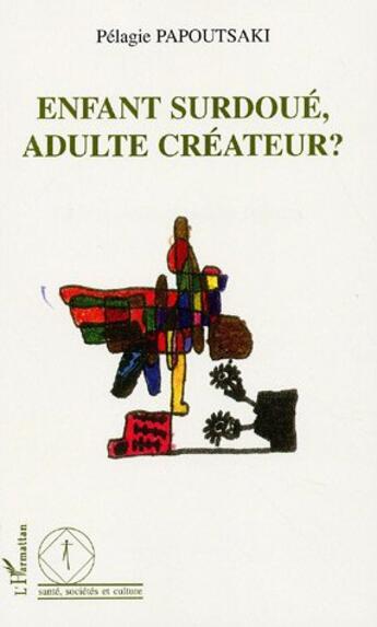 Couverture du livre « Enfant surdoue, adulte createur? » de Pelagie Papoutsaki aux éditions Editions L'harmattan