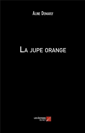 Couverture du livre « La jupe orange » de Aline Demarly aux éditions Editions Du Net