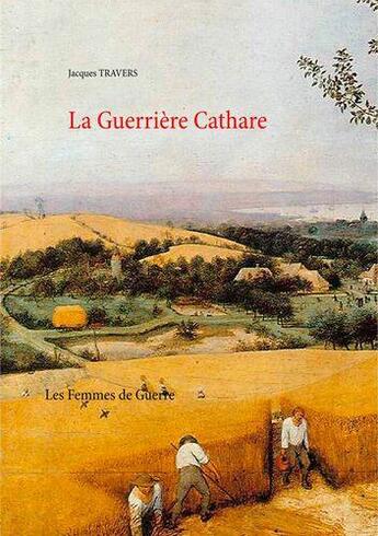 Couverture du livre « La guerriere cathare - les femmes de guerre » de Travers Jacques aux éditions Books On Demand