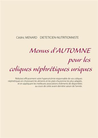 Couverture du livre « Menus d'automne pour les coliques néphrétiques uriques » de Cedric Menard aux éditions Books On Demand