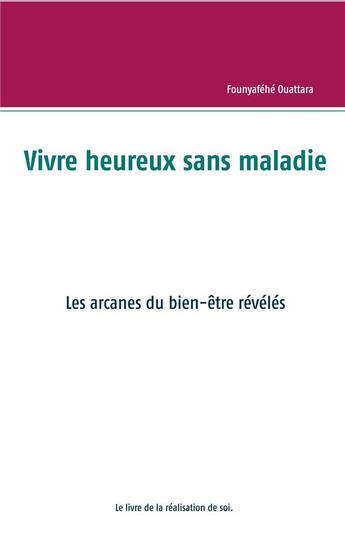 Couverture du livre « Vivre heureux et sans maladie : mythe ou réalité ? ; les arcanes du bien-être révélés » de Ouattara Founyafehe aux éditions Books On Demand