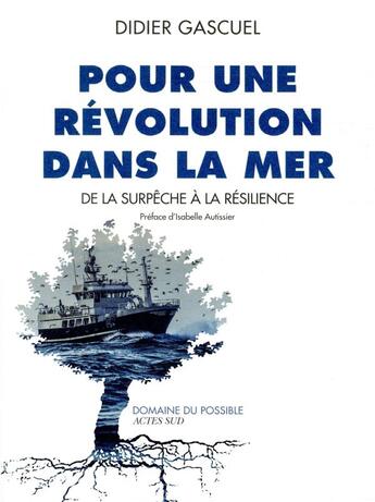 Couverture du livre « Pour une révolution dans la mer ; de la surpêche à la résilience » de Didier Gascuel aux éditions Actes Sud