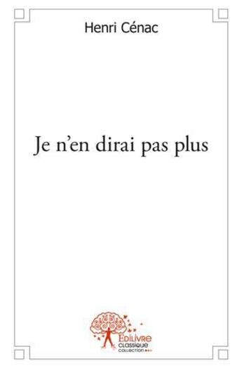 Couverture du livre « Je n'en dirai pas plus » de Cenac Henri aux éditions Edilivre