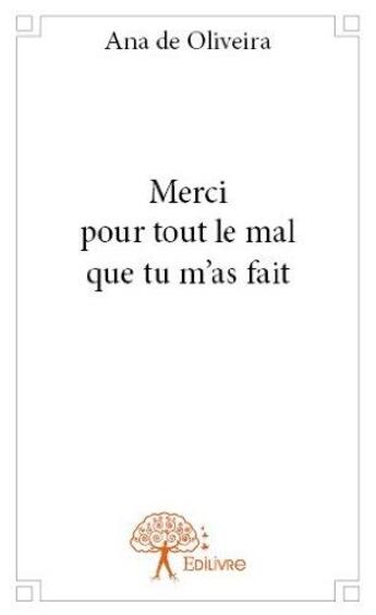 Couverture du livre « Merci pour tout le mal que tu m'as fait » de Ana De Oliveira aux éditions Edilivre