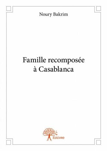 Couverture du livre « Famille recomposée à Casablanca » de Noury Bakrim aux éditions Edilivre