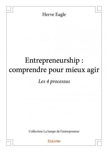 Couverture du livre « Entrepreneurship : comprendre pour mieux agir » de Herve Eagle aux éditions Edilivre
