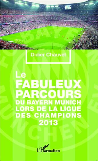 Couverture du livre « Le fabuleux parcours du Bayern Munich lors de la ligue des champions 2013 » de Didier Chauvet aux éditions L'harmattan