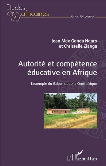 Couverture du livre « Autorité et compétence éducative en Afrique ; l'exemple du Gabon et de la Centrafrique » de Jean Max Gonda Ngaro et Christelle Zianga aux éditions L'harmattan