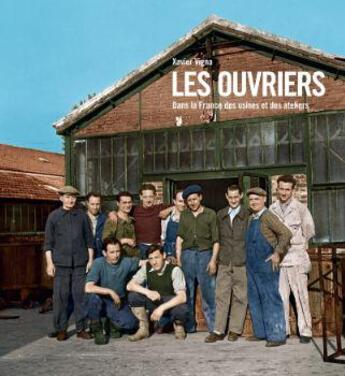 Couverture du livre « Les ouvriers ; la France des usines et des ateliers ; 1880-1980 » de Xavier Vigna aux éditions Les Arenes