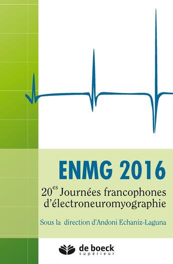 Couverture du livre « ENMG 2016 : 20es journées francophones d'électroneuromyographie » de . Collectif et Yon-Andoni Echaniz-Laguna aux éditions De Boeck Superieur