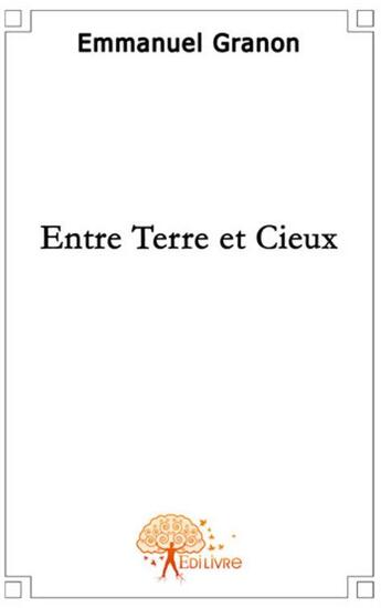 Couverture du livre « Entre terre et cieux » de Emmanuel Granon aux éditions Edilivre