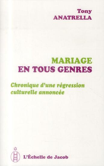 Couverture du livre « Mariage en tous genres ; chronique d'une régression cultutrelle annoncée » de Tony Anatrella aux éditions L'echelle De Jacob