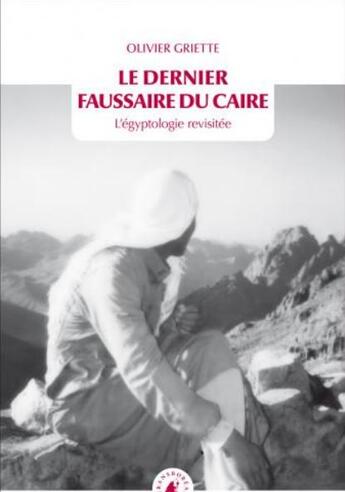 Couverture du livre « Le dernier faussaire du Caire : L'égyptologie revisitée » de Olivier Griette aux éditions Transboreal