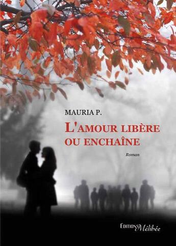 Couverture du livre « L'amour libère ou enchaîne » de Mauria P. aux éditions Melibee