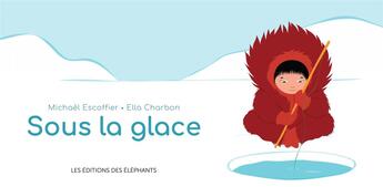 Couverture du livre « Sous la glace » de Ella Charbon et Michael Escoffier aux éditions Editions Des Elephants