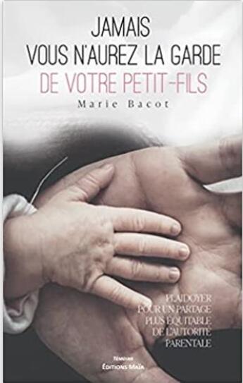 Couverture du livre « Jamais vous n'aurez la garde de votre petit-fils : plaidoyer pour un partage plus juste de l'autorité parentale » de Marie Bacot aux éditions Editions Maia