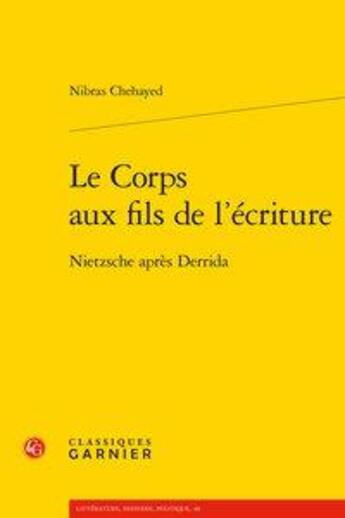 Couverture du livre « Le corps aux fils de l'écriture ; Nietzsche après Derrida » de Nibras Chehayed aux éditions Classiques Garnier