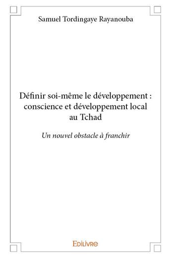 Couverture du livre « Definir soi meme le developpement : conscience et developpement local au tchad - un nouvel obstacle » de Tordingaye Rayanouba aux éditions Edilivre