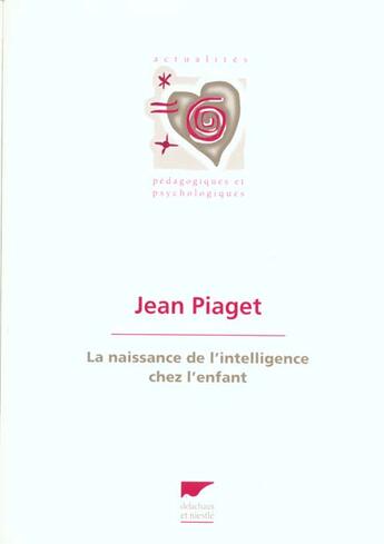 Couverture du livre « Naissance De L'Intelligence Chez L'Enfant » de Jean Piaget aux éditions Delachaux & Niestle