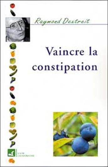 Couverture du livre « Vaincre la constipation » de Raymond Dextreit aux éditions Vivre En Harmonie