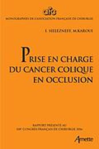 Couverture du livre « Prise en charge du cancer colique en occlusion ; rapport présenté au 118e congrès français de chirurgie 2016 » de Igor Sielezneff et Mehdi Karoui aux éditions Arnette