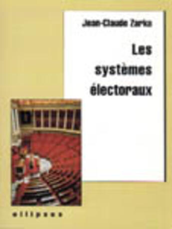 Couverture du livre « Les systemes electoraux » de Jean-Claude Zarka aux éditions Ellipses