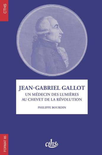 Couverture du livre « FORMAT Tome 85 : Jean-Gabriel Gallot : un médecin des Lumières au chevet de la Révolution » de Philippe Bourdin aux éditions Cths Edition