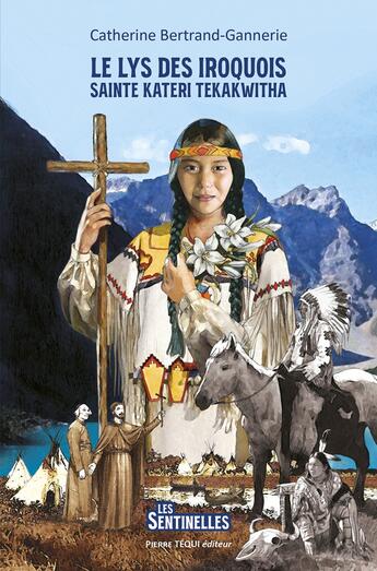 Couverture du livre « Le lys des iroquois : Saint Kateri Tekakwitha » de Catherine Bertrand-Gannerie aux éditions Tequi