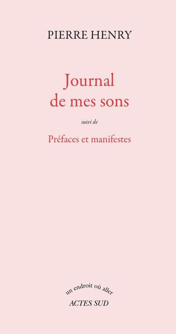 Couverture du livre « Journal de mes sons - suivi de prefaces et manifestes » de Pierre Henry aux éditions Actes Sud