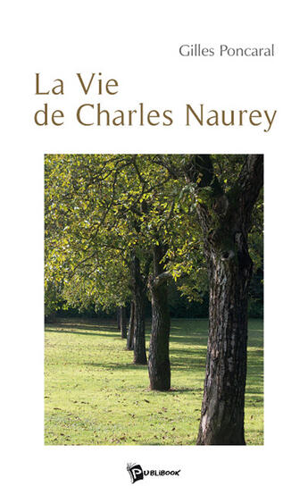 Couverture du livre « La vie de Charles Naurey » de Poncaral aux éditions Publibook