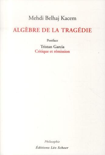Couverture du livre « Algèbre de la tragédie » de Mehdi Belahj Kacem aux éditions Leo Scheer