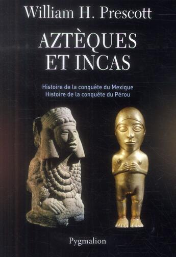 Couverture du livre « Aztèques et Incas ; histoire de la conquête du Mexique, histoire de la conquête du Pérou » de William H. Prescott aux éditions Pygmalion